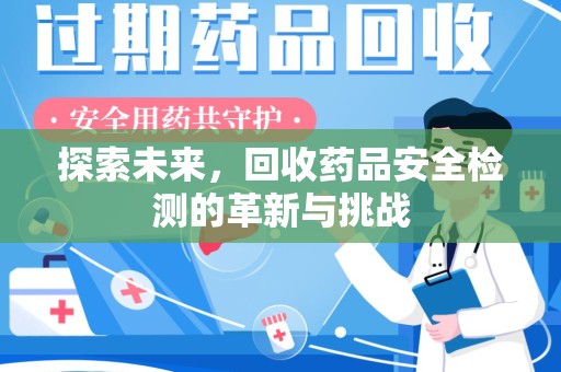 江门探索未来，回收药品安全检测的革新与挑战