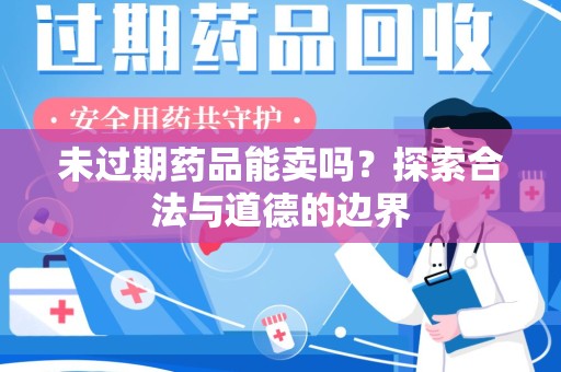 江门未过期药品能卖吗？探索合法与道德的边界