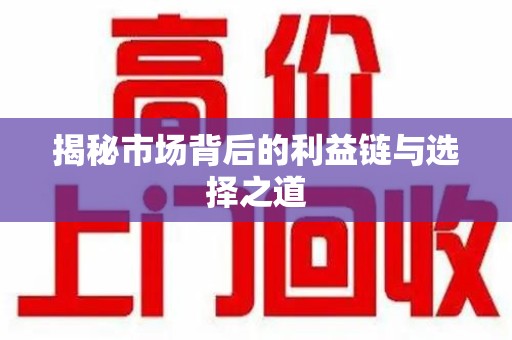 江门揭秘市场背后的利益链与选择之道